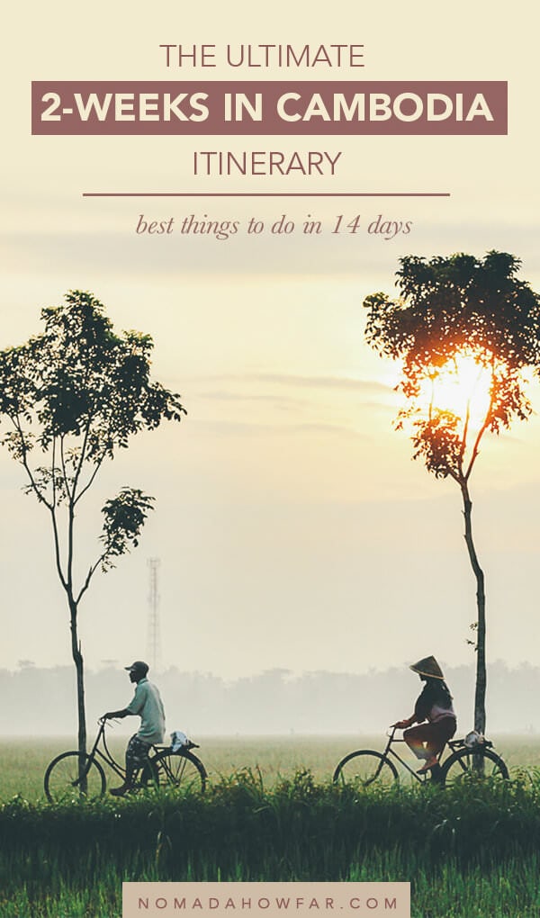 The Ultimate 2-Weeks Cambodia Itinerary: Best Things To Do In Only 14 Days